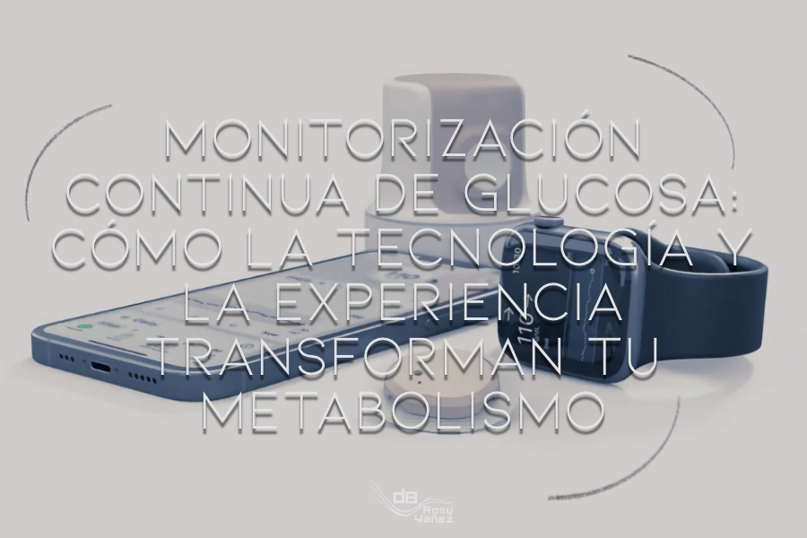 Monitorización Continua de Glucosa: Cómo la Tecnología y la Experiencia Transforman tu Metabolismo